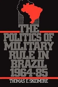 The Politics of Military Rule Brazil, 1964-1985