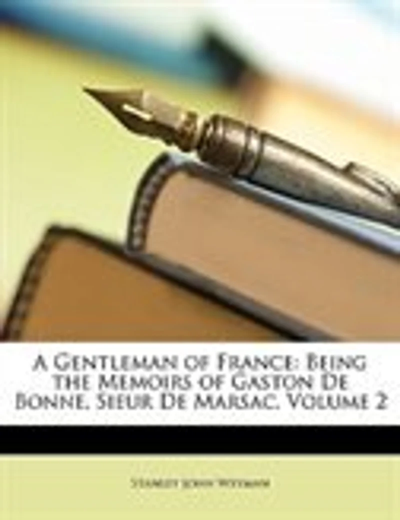 A Gentleman of France: Being the Memoirs Gaston de Bonne, Sieur Marsac Volume 2