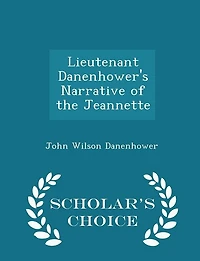 Lieutenant Danenhower's Narrative of the Jeannette - Scholar's Choice Edition