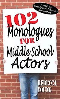 102 Monologues for Middle School Actors: Including Comedy and Dramatic Monologues