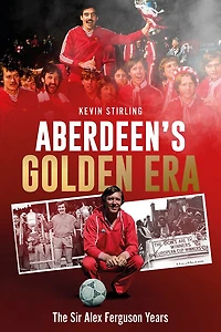 Aberdeen's Golden Era: The Sir Alex Ferguson Years