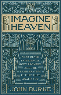 Imagine Heaven: Near-Death Experiences, God's Promises, and the Exhilarating Future That Awaits You