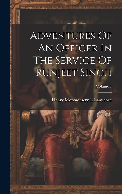 Adventures Of An Officer In The Service Of Runjeet Singh; Volume 1