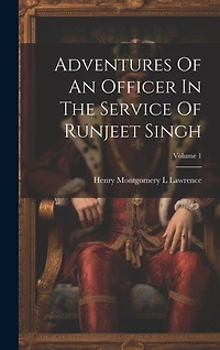 Adventures Of An Officer In The Service Of Runjeet Singh; Volume 1