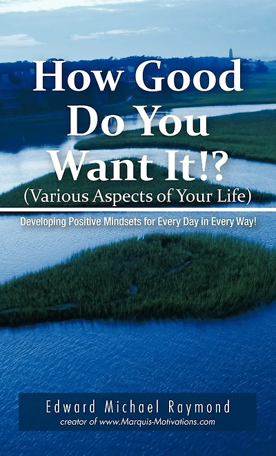 How Good Do You Want It?: Developing Positive Mindsets For Every Day Way