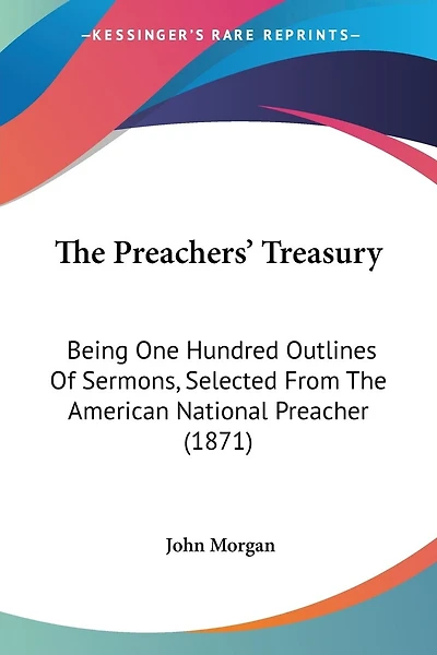 The Preachers' Treasury: Being One Hundred Outlines Of Sermons, Selected From The American National Preacher (1871)