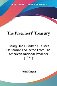 The Preachers' Treasury: Being One Hundred Outlines Of Sermons, Selected From The American National Preacher (1871)