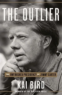 The Outlier: Unfinished Presidency Of Jimmy Carter