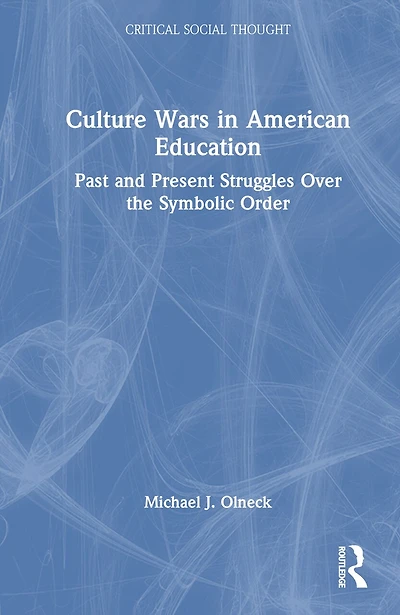 Culture Wars American Education: Past and Present Struggles Over the Symbolic Order