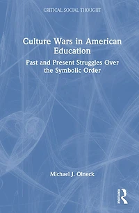 Culture Wars American Education: Past and Present Struggles Over the Symbolic Order