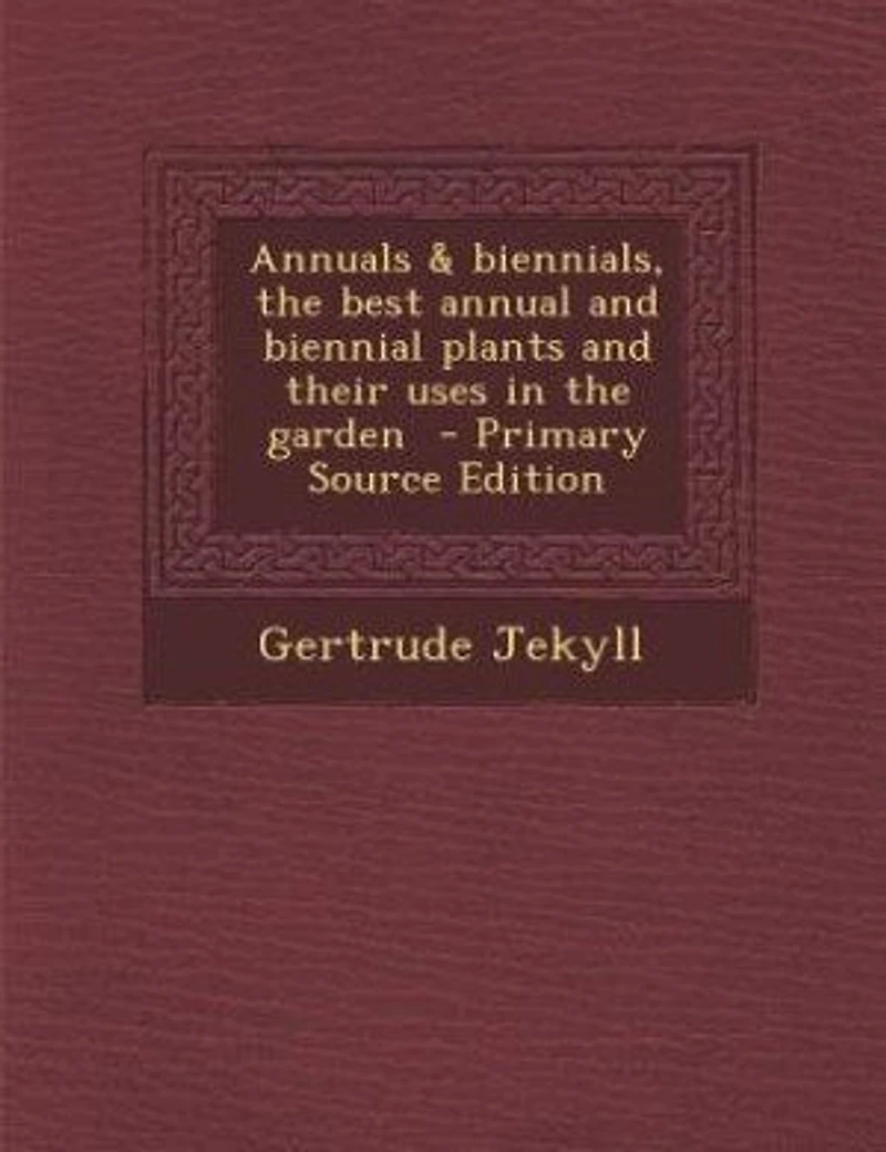 Annuals & biennials, the best annual and biennial plants and their uses in the garden - Primary Source Edition