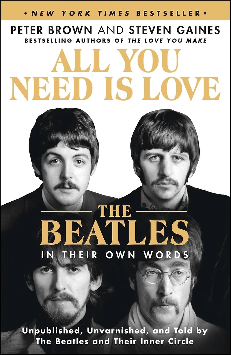 All You Need Is Love: The Beatles Their Own Words: Unpublished, Unvarnished, and Told by Inner Circle