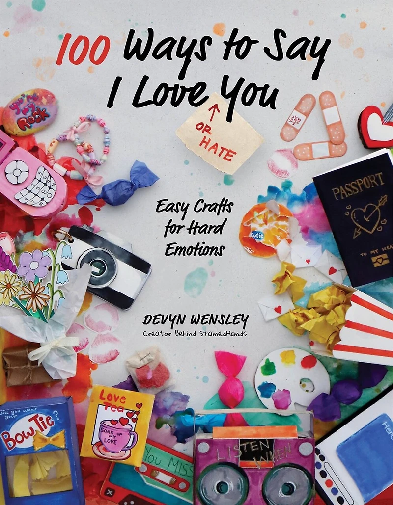 100 Ways to Say I Love (or Hate) You: Easy Crafts for Hard Emotions