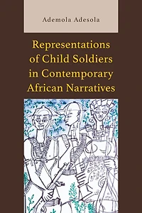 Representations of Child Soldiers Contemporary African Narratives