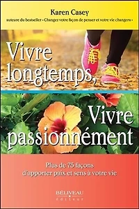 Vivre longtemps, vivre passionnément: plus de 75 façons d'apporter paix et sens à votre vie