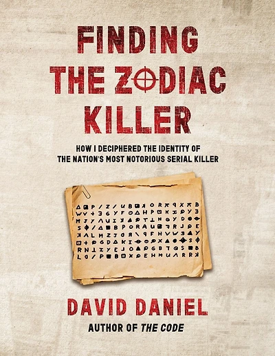 Finding The Zodiac Killer: How I Deciphered The Identity Of The Nation's Most Notorious Serial Killer