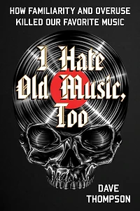 I Hate Old Music, Too: How Familiarity and Overuse Killed Our Favorite Music