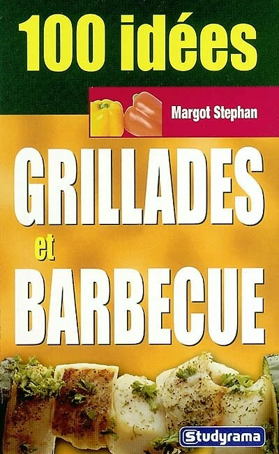 100 idées: grillades et barbecue