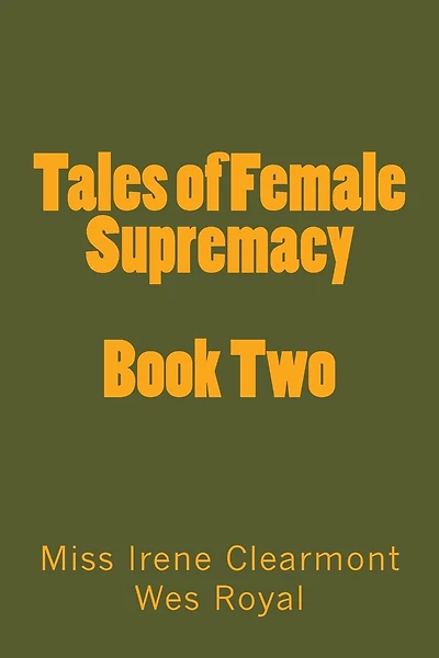Tales of Female Supremacy - Book Two: Women in Control of their Men