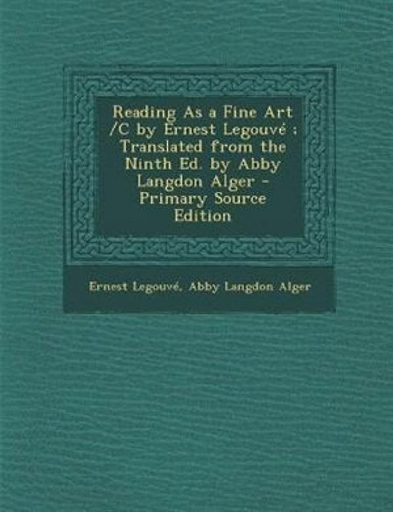 Reading As a Fine Art /c by Ernest Legouvé ; Translated From the Ninth Ed. Abby Langdon Alger