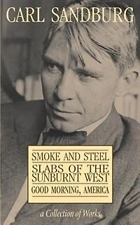 Carl Sandburg Collection of Works: Smoke and Steel, Slabs of the Sunburnt West, and Good Morning, America