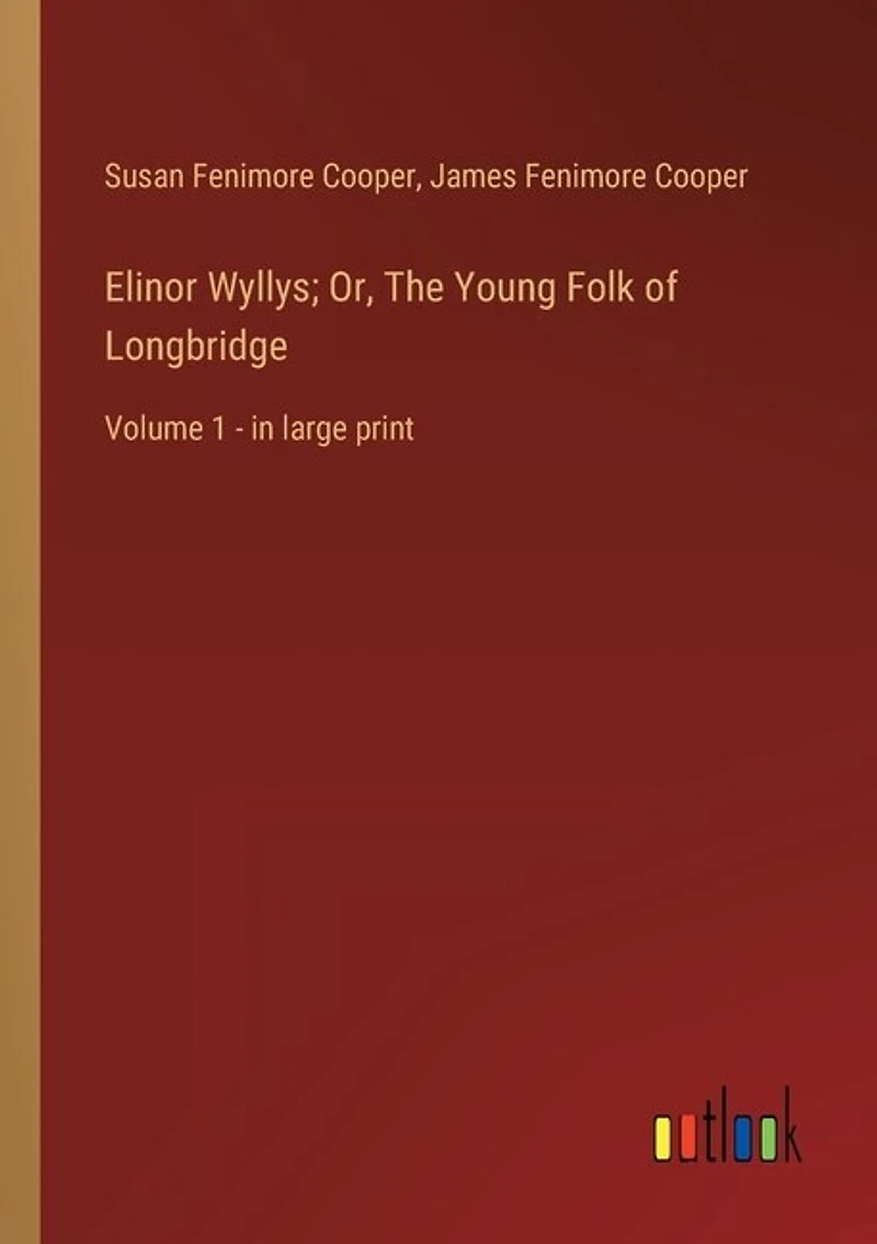 Elinor Wyllys; Or, The Young Folk of Longbridge: Volume 1 - in large print