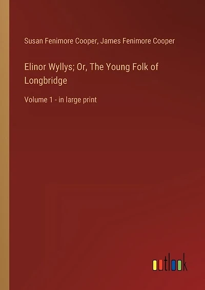 Elinor Wyllys; Or, The Young Folk of Longbridge: Volume 1 - in large print