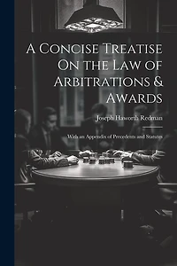 A Concise Treatise On the Law of Arbitrations & Awards: With an Appendix of Precedents and Statutes