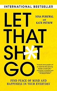 Let That Sh*t Go: Find Peace Of Mind And Happiness Your Everyday