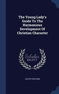 The Young Lady's Guide To The Harmonious Development Of Christian Character