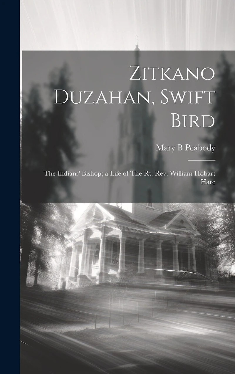 Zitkano Duzahan, Swift Bird: The Indians' Bishop; a Life of The Rt. Rev. William Hobart Hare