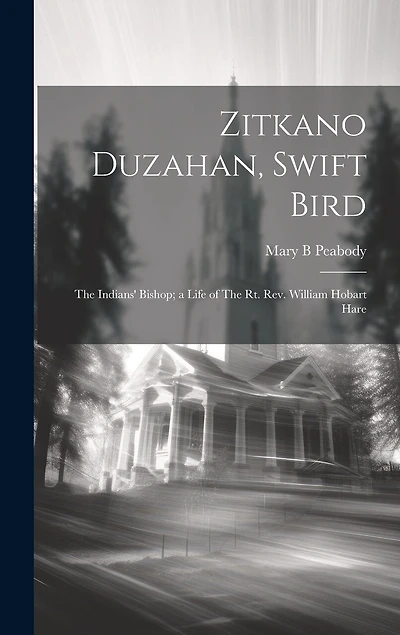 Zitkano Duzahan, Swift Bird: The Indians' Bishop; a Life of The Rt. Rev. William Hobart Hare
