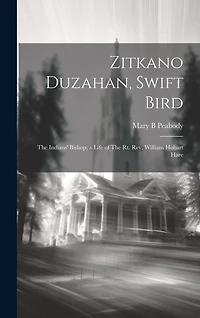 Zitkano Duzahan, Swift Bird: The Indians' Bishop; a Life of The Rt. Rev. William Hobart Hare