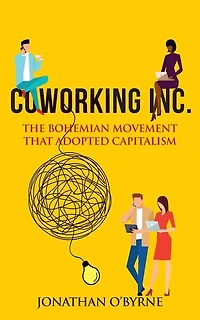 Coworking Inc.: The Bohemian Movement That Adopted Capitalism
