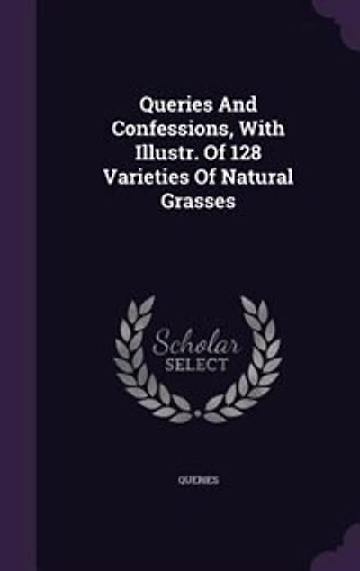 Queries And Confessions, With Illustr. Of 128 Varieties Natural Grasses