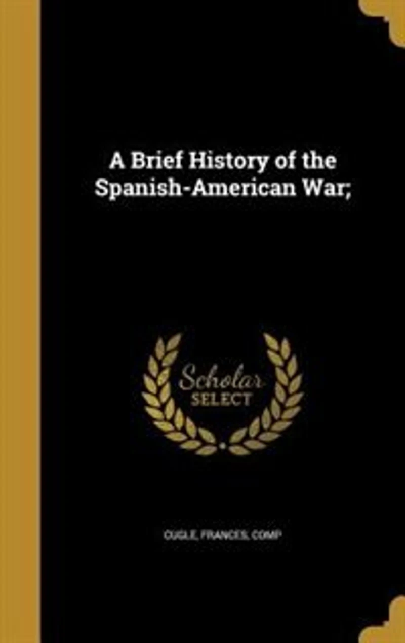 A Brief History of the Spanish-American War;