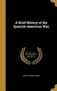 A Brief History of the Spanish-American War;