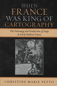 When France Was King of Cartography: The Patronage and Production Maps Early Modern
