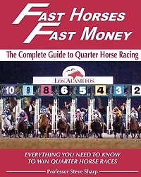 Fast Horses, Fast Money: The Complete Guide To Quarter Horse Racing: Everything You Need To Know To Win Quarter Horse Races