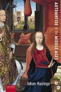 Autumntide of the Middle Ages: A study of forms of life and thought of the fourteenth and fifteenth centuries in France and the Low Countries