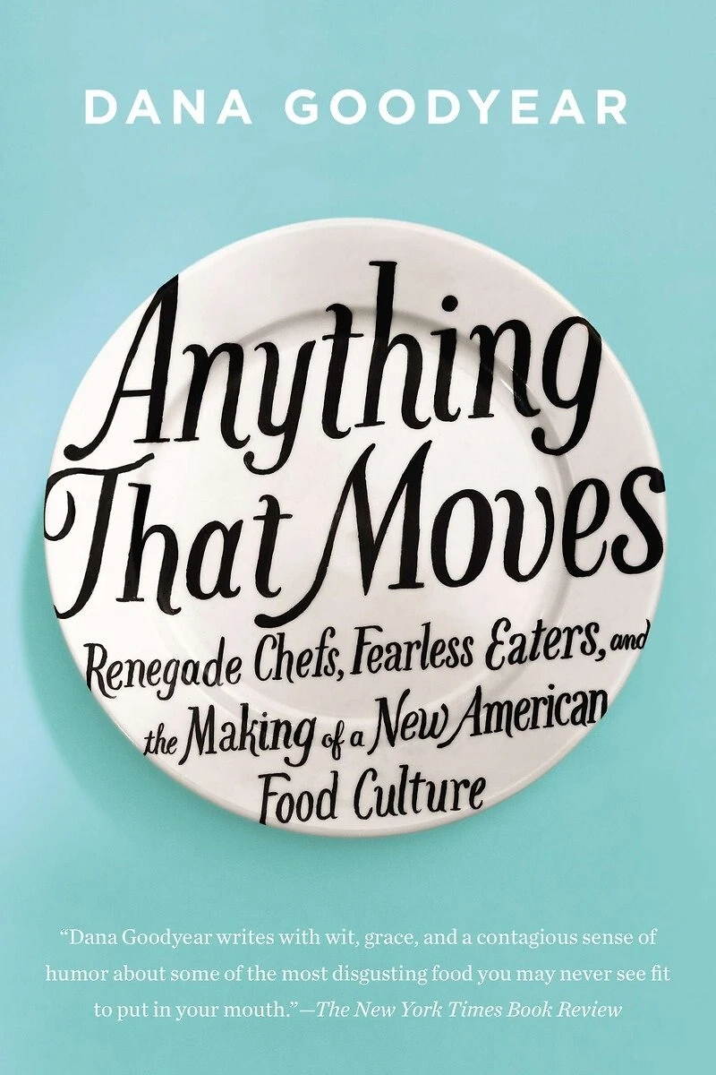 Anything That Moves: Renegade Chefs, Fearless Eaters, And The Making Of A New American Food Culture