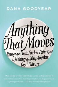 Anything That Moves: Renegade Chefs, Fearless Eaters, And The Making Of A New American Food Culture