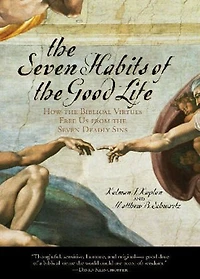 the Seven Habits of Good Life: How Biblical Virtues Free Us from Deadly Sins