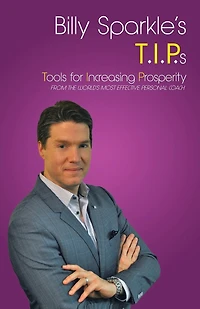 Billy Sparkle's T.I.P.s: Tools for Increasing Prosperity from the World's Most Effective Personal Coach