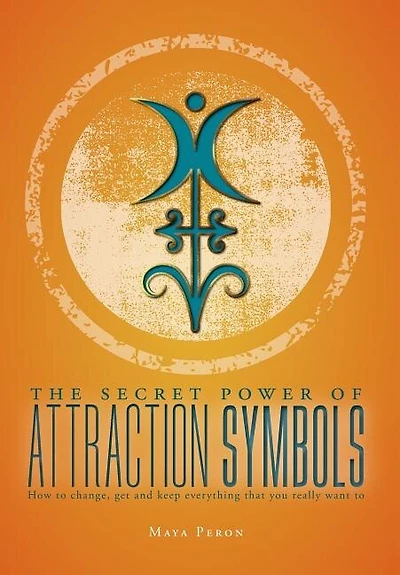 The Secret Power of Attraction Symbols: How to change, get and keep everything that you really want
