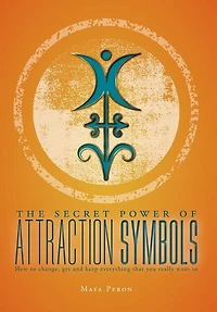 The Secret Power of Attraction Symbols: How to change, get and keep everything that you really want