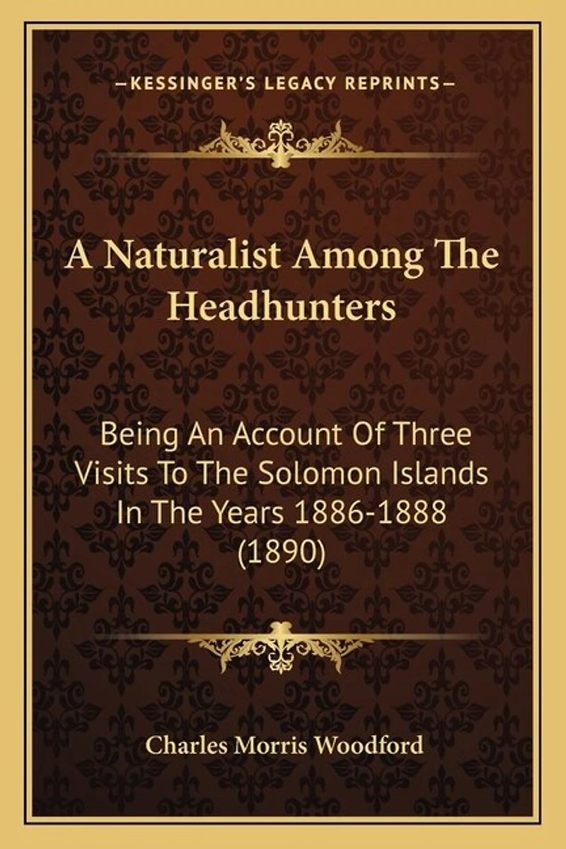 A Naturalist Among The Headhunters: Being An Account Of Three Visits To The Solomon Islands In The Years 1886-1888 (1890)