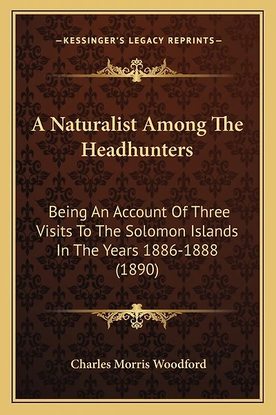 A Naturalist Among The Headhunters: Being An Account Of Three Visits To The Solomon Islands In The Years 1886-1888 (1890)