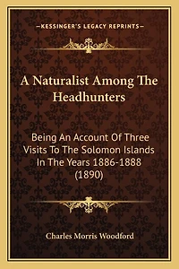 A Naturalist Among The Headhunters: Being An Account Of Three Visits To The Solomon Islands In The Years 1886-1888 (1890)