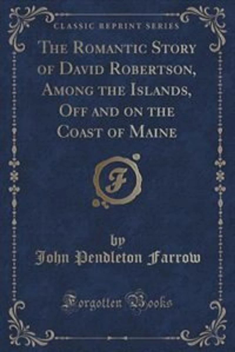 the Romantic Story of David Robertson, Among Islands, Off and on Coast Maine (Classic Reprint)
